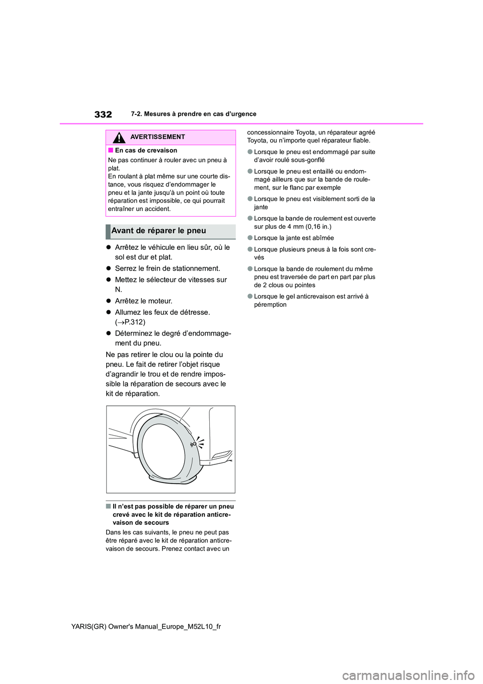 TOYOTA GR YARIS 2020  Manuel du propriétaire (in French) 332
YARIS(GR) Owners Manual_Europe_M52L10_fr
7-2. Mesures à prendre en cas d’urgence
�zArrêtez le véhicule en lieu sûr, où le  
sol est dur et plat. 
�z Serrez le frein de stationnement. 
�z M