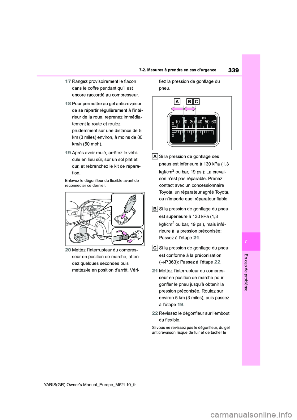 TOYOTA GR YARIS 2020 Manuel du propriétaire (in French) 339
7
YARIS(GR) Owners Manual_Europe_M52L10_fr
7-2. Mesures à prendre en cas d’urgence
En cas de problème
17Rangez provisoirement le flacon
dans le coffre pendant qu’il est
encore raccordé TOYOTA GR YARIS 2020 Manuel du propriétaire (in French) 339
7
YARIS(GR) Owners Manual_Europe_M52L10_fr
7-2. Mesures à prendre en cas d’urgence
En cas de problème
17Rangez provisoirement le flacon
dans le coffre pendant qu’il est
encore raccordé