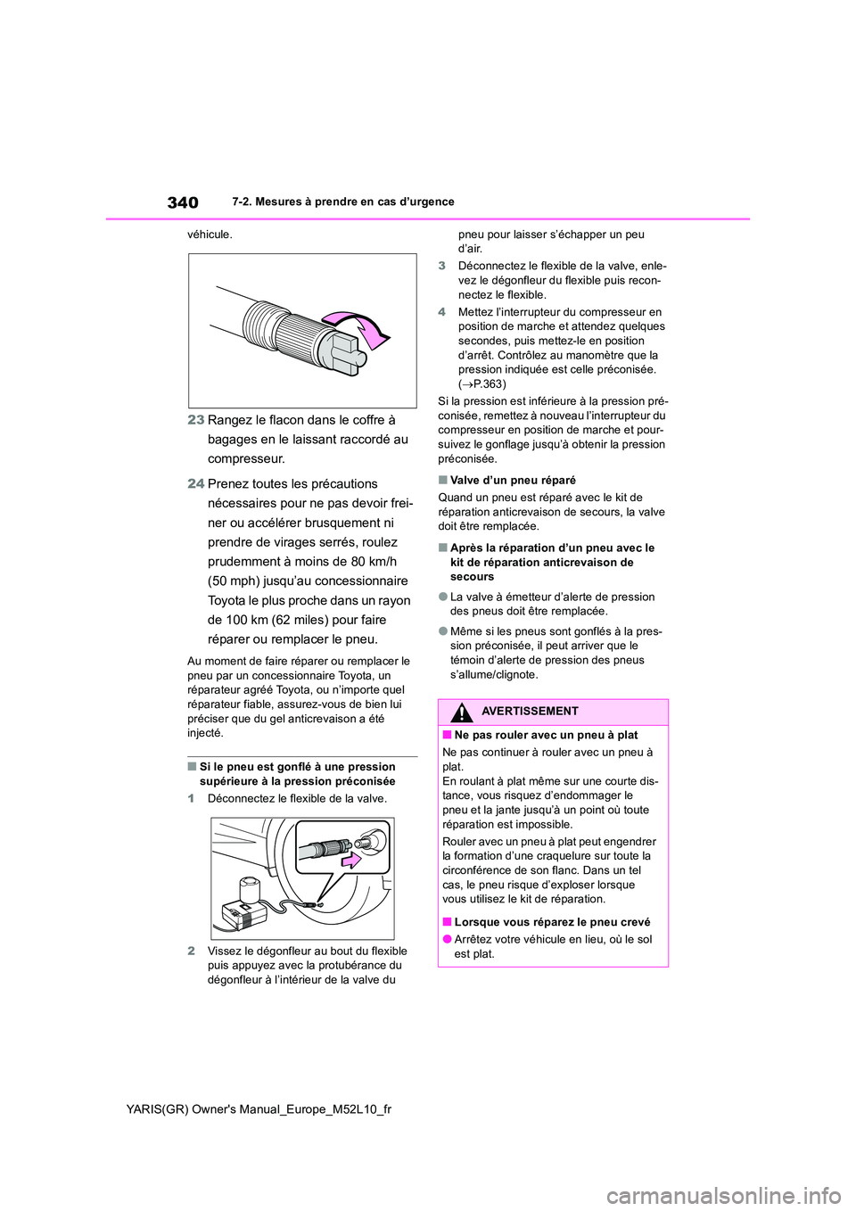 TOYOTA GR YARIS 2020 Manuel du propriétaire (in French) 340
YARIS(GR) Owners Manual_Europe_M52L10_fr
7-2. Mesures à prendre en cas d’urgence
véhicule.
23 Rangez le flacon dans le coffre à
bagages en le laissant raccordé au
compresseur.
24 Pren TOYOTA GR YARIS 2020 Manuel du propriétaire (in French) 340
YARIS(GR) Owners Manual_Europe_M52L10_fr
7-2. Mesures à prendre en cas d’urgence
véhicule.
23 Rangez le flacon dans le coffre à
bagages en le laissant raccordé au
compresseur.
24 Pren