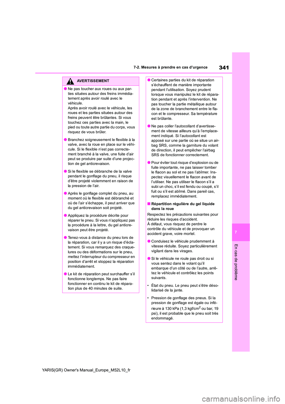 TOYOTA GR YARIS 2020 Manuel du propriétaire (in French) 341
7
YARIS(GR) Owners Manual_Europe_M52L10_fr
7-2. Mesures à prendre en cas d’urgence
En cas de problème
AVERTISSEMENT
●Ne pas toucher aux roues ou aux par-
ties situées autour des freins im TOYOTA GR YARIS 2020 Manuel du propriétaire (in French) 341
7
YARIS(GR) Owners Manual_Europe_M52L10_fr
7-2. Mesures à prendre en cas d’urgence
En cas de problème
AVERTISSEMENT
●Ne pas toucher aux roues ou aux par-
ties situées autour des freins im