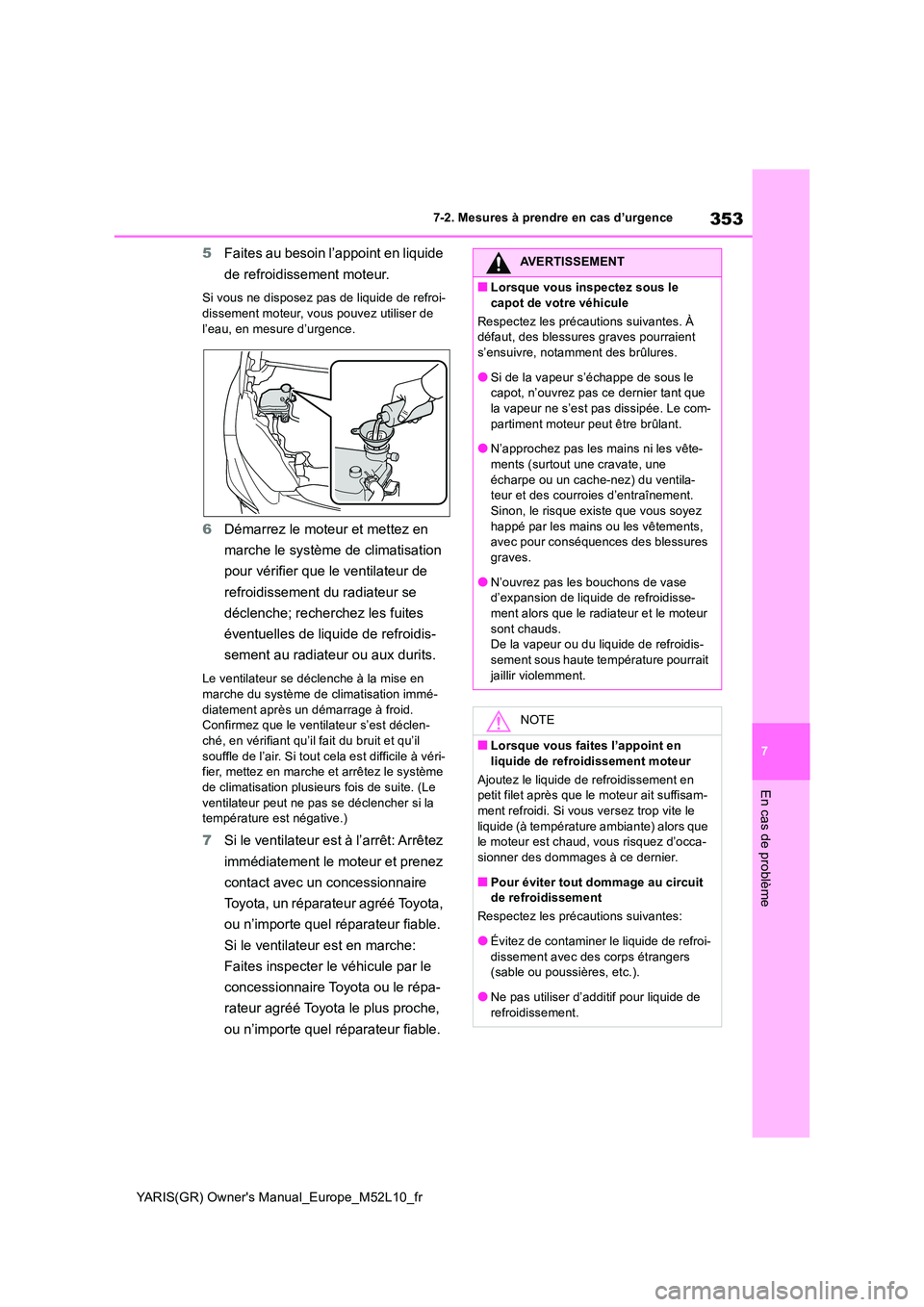 TOYOTA GR YARIS 2020 Manuel du propriétaire (in French) 353
7
YARIS(GR) Owners Manual_Europe_M52L10_fr
7-2. Mesures à prendre en cas d’urgence
En cas de problème
5Faites au besoin l’appoint en liquide
de refroidissement moteur.
Si vous ne disposez TOYOTA GR YARIS 2020 Manuel du propriétaire (in French) 353
7
YARIS(GR) Owners Manual_Europe_M52L10_fr
7-2. Mesures à prendre en cas d’urgence
En cas de problème
5Faites au besoin l’appoint en liquide
de refroidissement moteur.
Si vous ne disposez