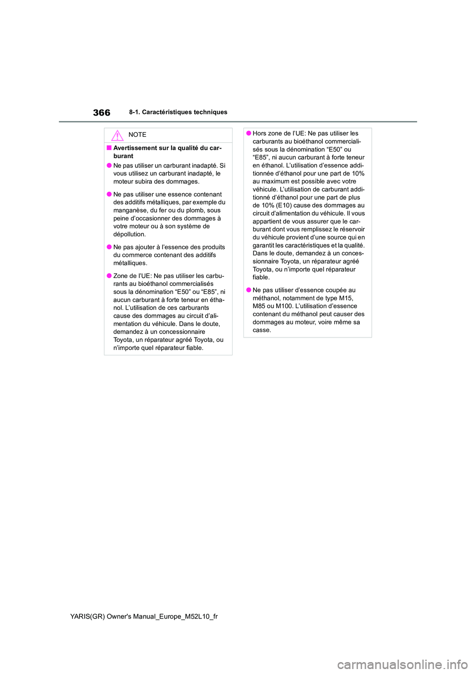 TOYOTA GR YARIS 2020 Manuel du propriétaire (in French) 366
YARIS(GR) Owners Manual_Europe_M52L10_fr
8-1. Caractéristiques techniques
NOTE
■Avertissement sur la qualité du car-
burant
●Ne pas utiliser un carburant inadapté. Si vous utilisez un ca TOYOTA GR YARIS 2020 Manuel du propriétaire (in French) 366
YARIS(GR) Owners Manual_Europe_M52L10_fr
8-1. Caractéristiques techniques
NOTE
■Avertissement sur la qualité du car-
burant
●Ne pas utiliser un carburant inadapté. Si vous utilisez un ca