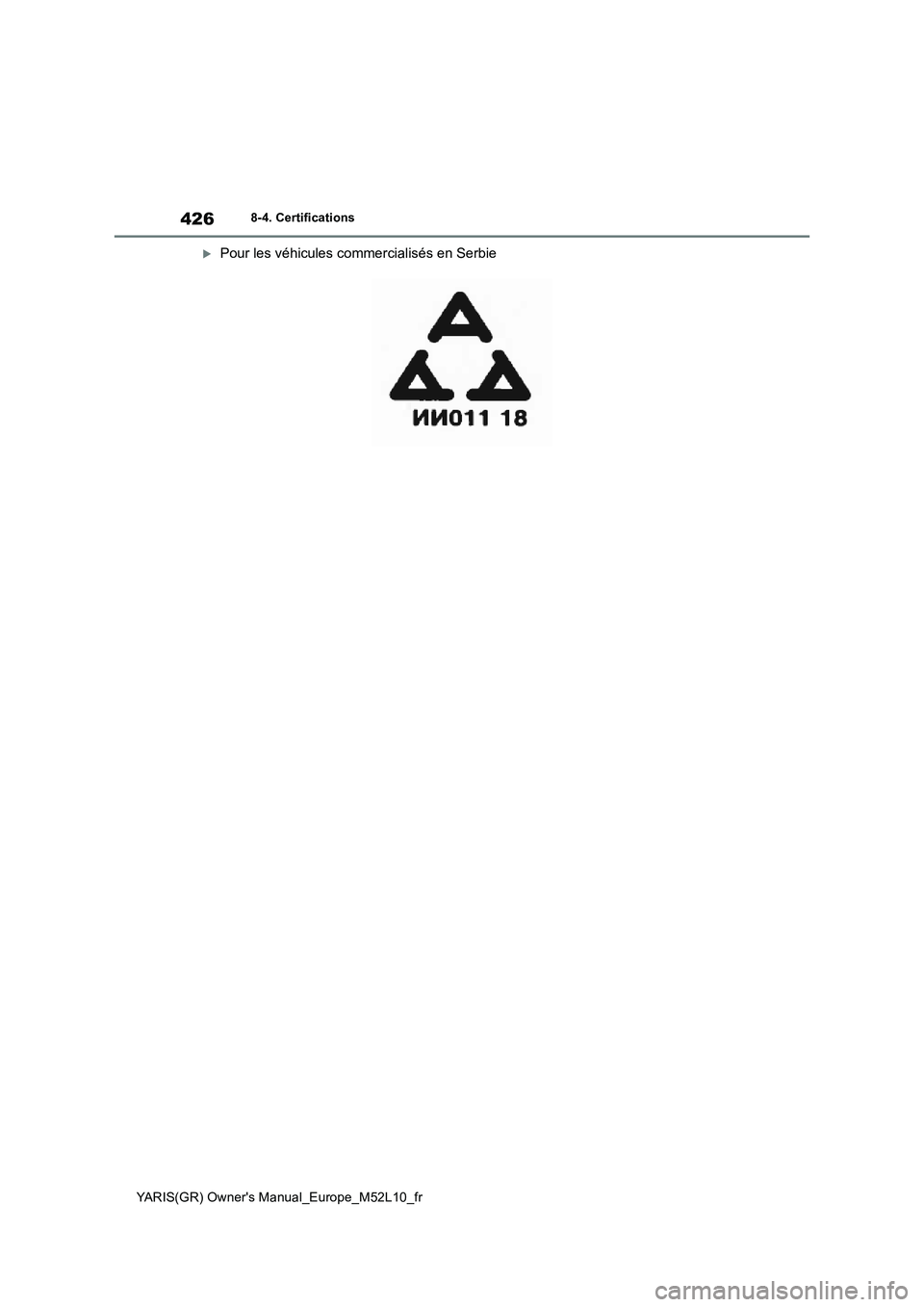 TOYOTA GR YARIS 2020 Manuel du propriétaire (in French) 426
YARIS(GR) Owners Manual_Europe_M52L10_fr
8-4. Certifications
Pour les véhicules commercialisés en Serbie TOYOTA GR YARIS 2020 Manuel du propriétaire (in French) 426
YARIS(GR) Owners Manual_Europe_M52L10_fr
8-4. Certifications
Pour les véhicules commercialisés en Serbie