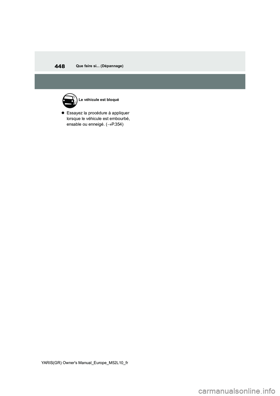 TOYOTA GR YARIS 2020  Manuel du propriétaire (in French) 448
YARIS(GR) Owners Manual_Europe_M52L10_fr
Que faire si... (Dépannage)
�zEssayez la procédure à appliquer  
lorsque le véhicule est embourbé, 
ensable ou enneigé. ( →P.354)
Le véhicule est