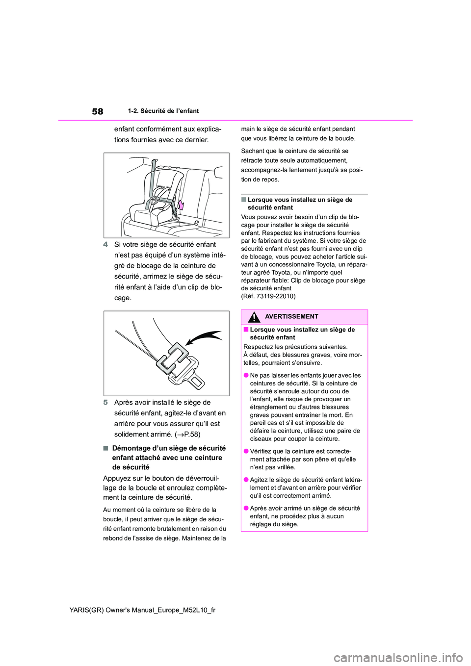TOYOTA GR YARIS 2020  Manuel du propriétaire (in French) 58
YARIS(GR) Owners Manual_Europe_M52L10_fr
1-2. Sécurité de l’enfant
enfant conformément aux explica- 
tions fournies avec ce dernier. 
4 Si votre siège de sécurité enfant  
n’est pas équ