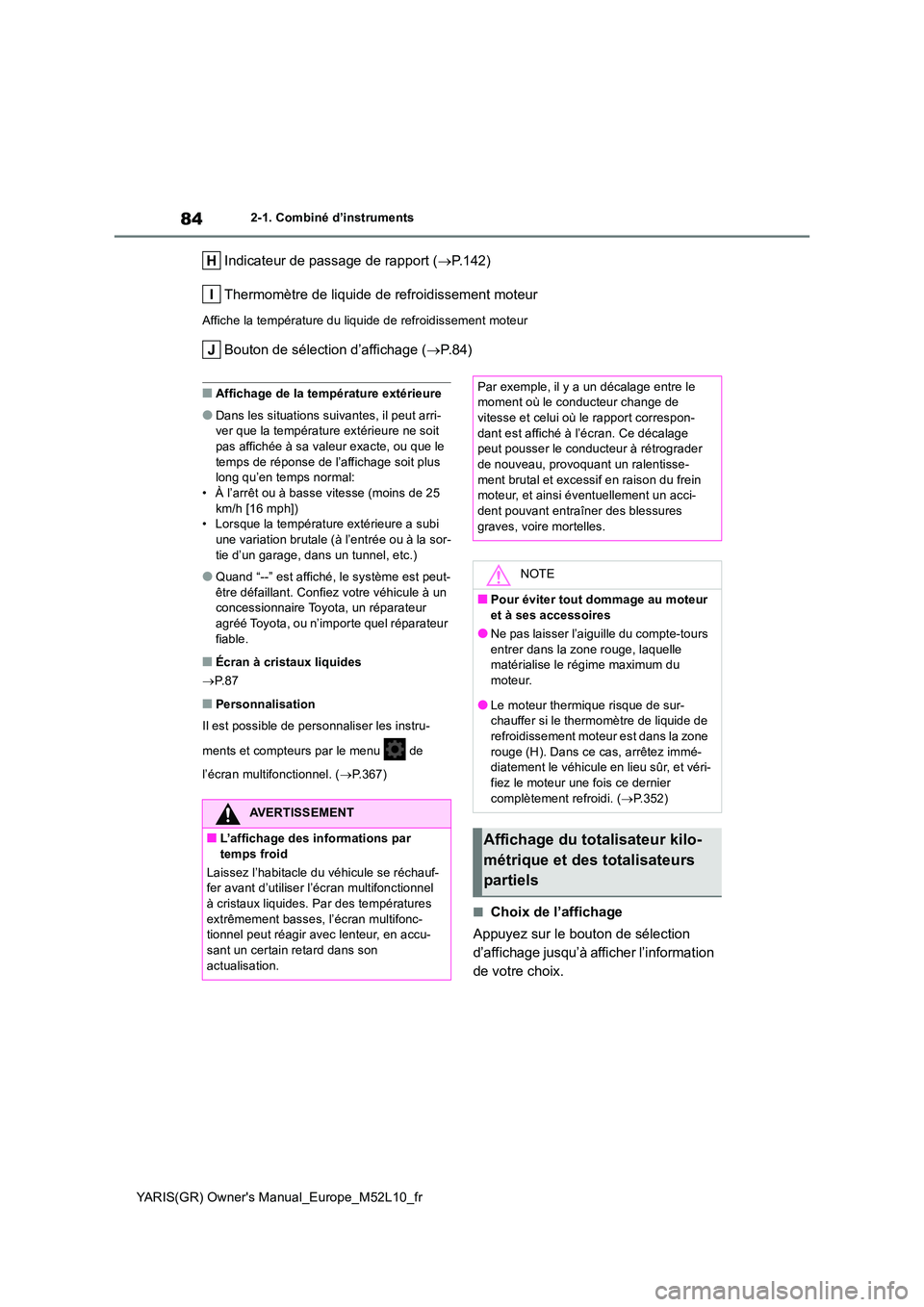 TOYOTA GR YARIS 2020 Manuel du propriétaire (in French) 84
YARIS(GR) Owners Manual_Europe_M52L10_fr
2-1. Combiné d’instruments
Indicateur de passage de rapport (→P.142)
Thermomètre de liquide de refroidissement moteur
Affiche la température du liq TOYOTA GR YARIS 2020 Manuel du propriétaire (in French) 84
YARIS(GR) Owners Manual_Europe_M52L10_fr
2-1. Combiné d’instruments
Indicateur de passage de rapport (→P.142)
Thermomètre de liquide de refroidissement moteur
Affiche la température du liq