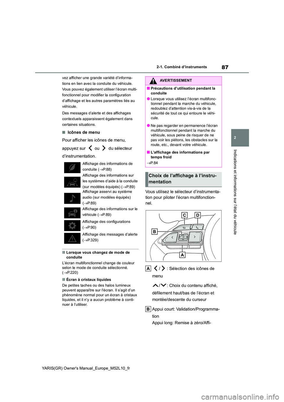 TOYOTA GR YARIS 2020  Manuel du propriétaire (in French) 87
2
YARIS(GR) Owners Manual_Europe_M52L10_fr
2-1. Combiné d’instruments
Indications et informations sur l’état du véhicule
vez afficher une grande variété d’informa- 
tions en lien avec l