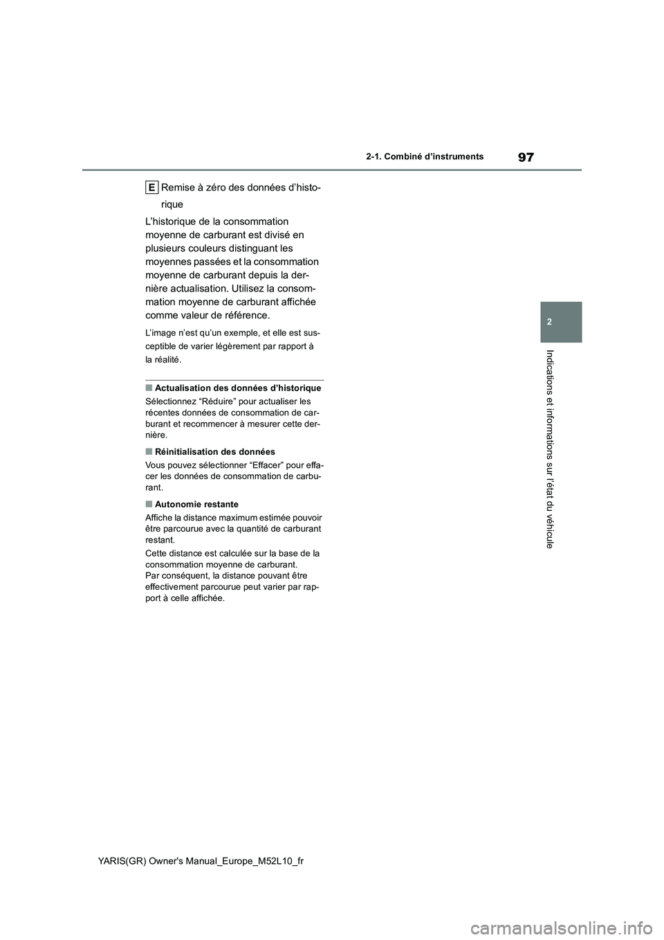 TOYOTA GR YARIS 2020 Manuel du propriétaire (in French) 97
2
YARIS(GR) Owners Manual_Europe_M52L10_fr
2-1. Combiné d’instruments
Indications et informations sur l’état du véhicule
Remise à zéro des données d’histo-
rique
L’historique de la TOYOTA GR YARIS 2020 Manuel du propriétaire (in French) 97
2
YARIS(GR) Owners Manual_Europe_M52L10_fr
2-1. Combiné d’instruments
Indications et informations sur l’état du véhicule
Remise à zéro des données d’histo-
rique
L’historique de la
