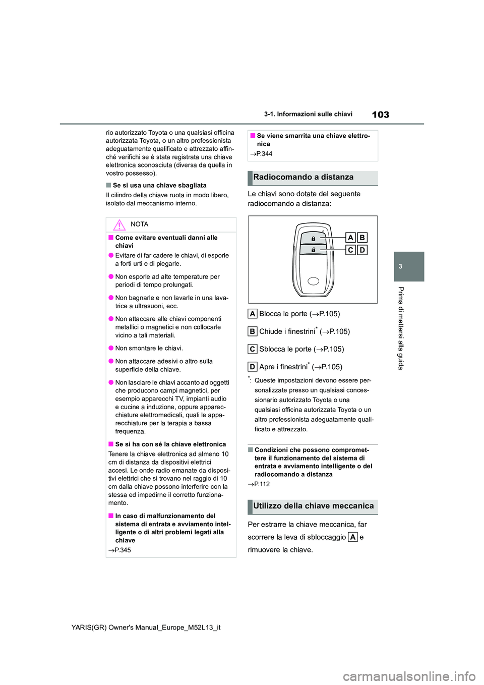 TOYOTA GR YARIS 2021 Manuale duso (in Italian) 103
3
YARIS(GR) Owners Manual_Europe_M52L13_it
3-1. Informazioni sulle chiavi
Prima di mettersi alla guida
rio autorizzato Toyota o una qualsiasi officina autorizzata Toyota, o un altro professionis TOYOTA GR YARIS 2021 Manuale duso (in Italian) 103
3
YARIS(GR) Owners Manual_Europe_M52L13_it
3-1. Informazioni sulle chiavi
Prima di mettersi alla guida
rio autorizzato Toyota o una qualsiasi officina autorizzata Toyota, o un altro professionis