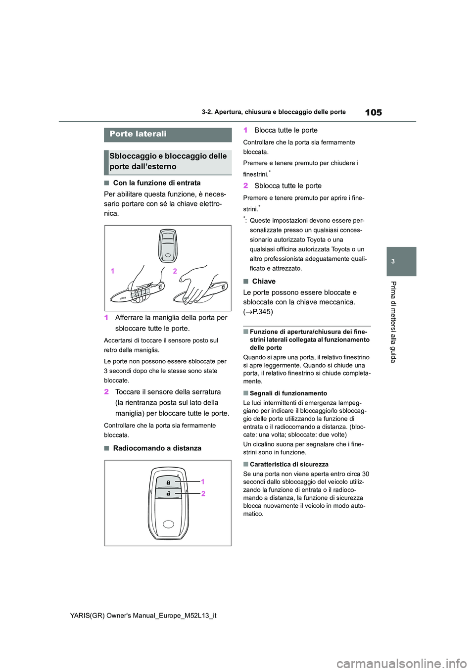 TOYOTA GR YARIS 2020 Manuale duso (in Italian) 105
3
YARIS(GR) Owners Manual_Europe_M52L13_it
3-2. Apertura, chiusura e bloccaggio delle porte
Prima di mettersi alla guida
3-2.Apertura, c hiusura e b loc cagg io delle porte
■Con la funzione di TOYOTA GR YARIS 2020 Manuale duso (in Italian) 105
3
YARIS(GR) Owners Manual_Europe_M52L13_it
3-2. Apertura, chiusura e bloccaggio delle porte
Prima di mettersi alla guida
3-2.Apertura, c hiusura e b loc cagg io delle porte
■Con la funzione di