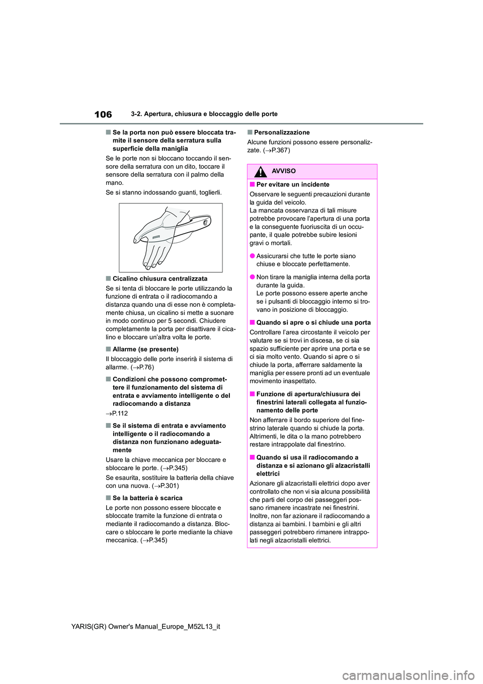 TOYOTA GR YARIS 2020 Manuale duso (in Italian) 106
YARIS(GR) Owners Manual_Europe_M52L13_it
3-2. Apertura, chiusura e bloccaggio delle porte
■Se la porta non può essere bloccata tra- mite il sensore della serratura sulla superficie della manig TOYOTA GR YARIS 2020 Manuale duso (in Italian) 106
YARIS(GR) Owners Manual_Europe_M52L13_it
3-2. Apertura, chiusura e bloccaggio delle porte
■Se la porta non può essere bloccata tra- mite il sensore della serratura sulla superficie della manig