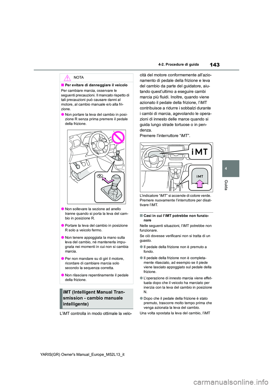 TOYOTA GR YARIS 2021 Manuale duso (in Italian) 143
4
YARIS(GR) Owners Manual_Europe_M52L13_it
4-2. Procedure di guida
Guida
L’iMT controlla in modo ottimale la velo-
cità del motore conformemente all’azio-
namento di pedale della frizione TOYOTA GR YARIS 2021 Manuale duso (in Italian) 143
4
YARIS(GR) Owners Manual_Europe_M52L13_it
4-2. Procedure di guida
Guida
L’iMT controlla in modo ottimale la velo-
cità del motore conformemente all’azio-
namento di pedale della frizione