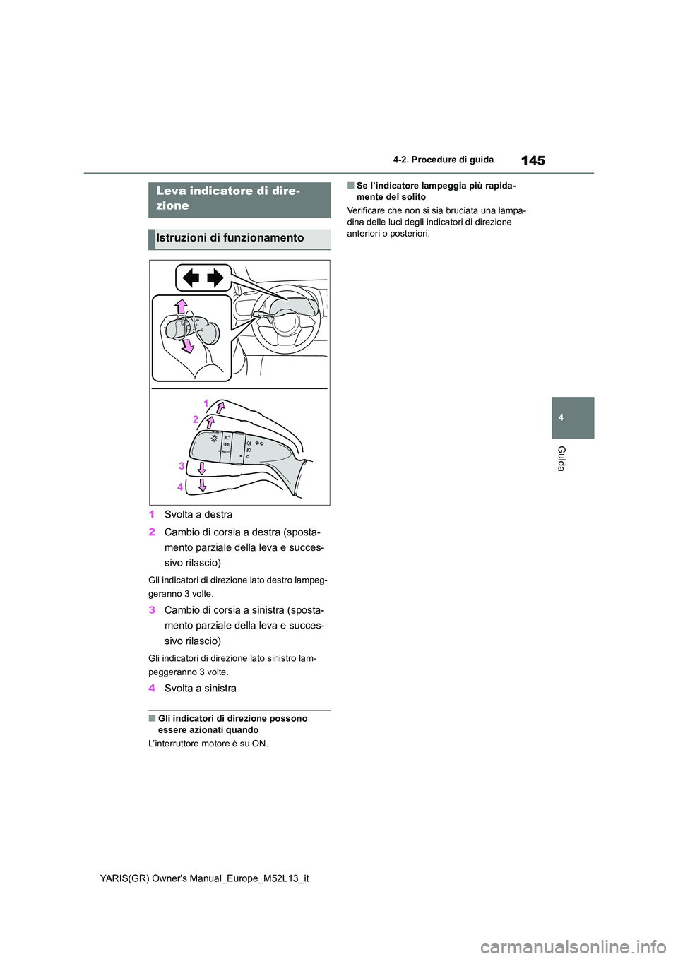 TOYOTA GR YARIS 2021 Manuale duso (in Italian) 145
4
YARIS(GR) Owners Manual_Europe_M52L13_it
4-2. Procedure di guida
Guida
1Svolta a destra
2 Cambio di corsia a destra (sposta-
mento parziale della leva e succes-
sivo rilascio)
Gli indicatori TOYOTA GR YARIS 2021 Manuale duso (in Italian) 145
4
YARIS(GR) Owners Manual_Europe_M52L13_it
4-2. Procedure di guida
Guida
1Svolta a destra
2 Cambio di corsia a destra (sposta-
mento parziale della leva e succes-
sivo rilascio)
Gli indicatori