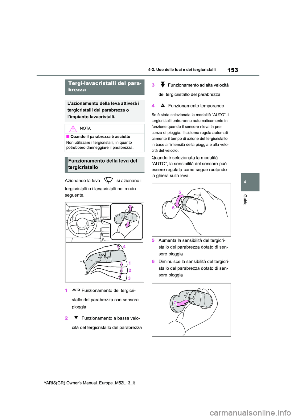 TOYOTA GR YARIS 2020 Manuale duso (in Italian) 153
4
YARIS(GR) Owners Manual_Europe_M52L13_it
4-3. Uso delle luci e dei tergicristalli
Guida
Azionando la leva si azionano i
tergicristalli o i lavacristalli nel modo
seguente.
1 Funzionamen TOYOTA GR YARIS 2020 Manuale duso (in Italian) 153
4
YARIS(GR) Owners Manual_Europe_M52L13_it
4-3. Uso delle luci e dei tergicristalli
Guida
Azionando la leva si azionano i
tergicristalli o i lavacristalli nel modo
seguente.
1 Funzionamen