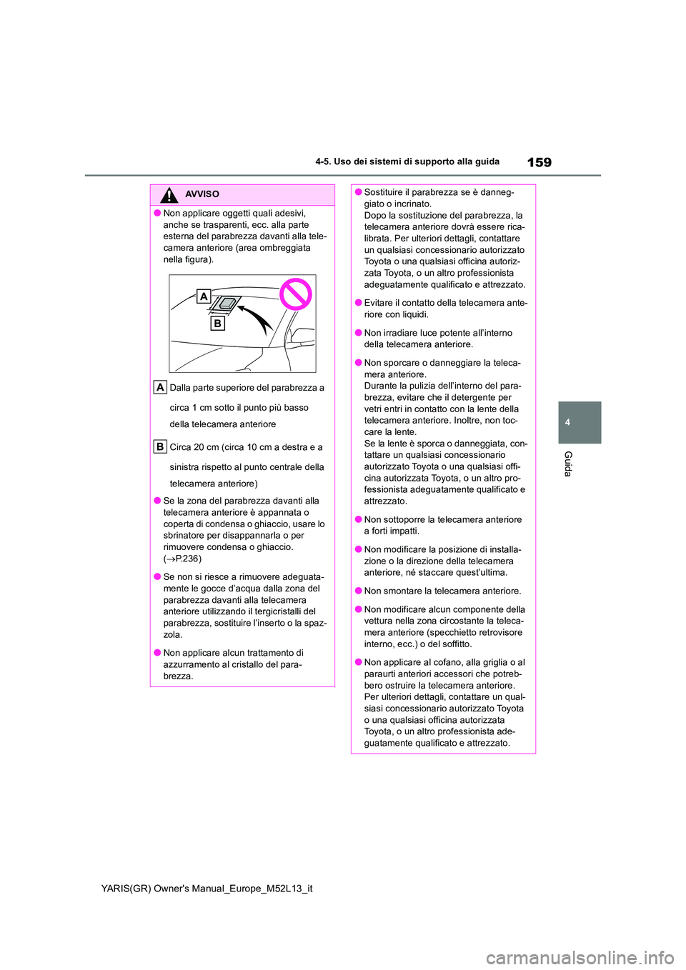 TOYOTA GR YARIS 2021 Manuale duso (in Italian) 159
4
YARIS(GR) Owners Manual_Europe_M52L13_it
4-5. Uso dei sistemi di supporto alla guida
Guida
AVVISO
●Non applicare oggetti quali adesivi,
anche se trasparenti, ecc. alla parte esterna del pa TOYOTA GR YARIS 2021 Manuale duso (in Italian) 159
4
YARIS(GR) Owners Manual_Europe_M52L13_it
4-5. Uso dei sistemi di supporto alla guida
Guida
AVVISO
●Non applicare oggetti quali adesivi,
anche se trasparenti, ecc. alla parte esterna del pa