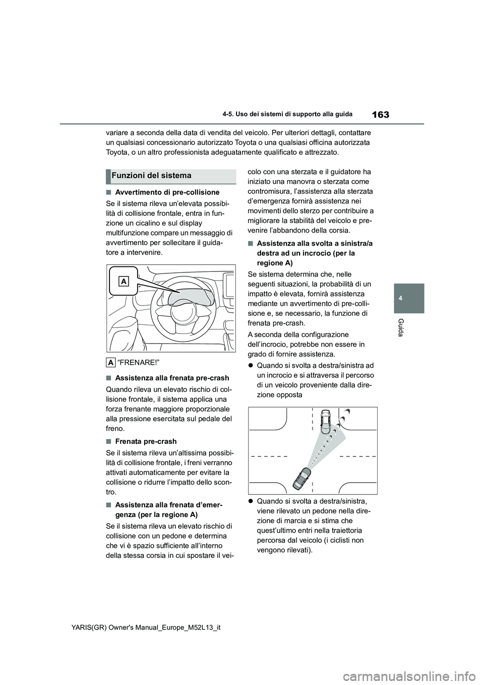TOYOTA GR YARIS 2021 Manuale duso (in Italian) 163
4
YARIS(GR) Owners Manual_Europe_M52L13_it
4-5. Uso dei sistemi di supporto alla guida
Guida
variare a seconda della data di vendita del veicolo. Per ulteriori dettagli, contattare
un qualsiasi TOYOTA GR YARIS 2021 Manuale duso (in Italian) 163
4
YARIS(GR) Owners Manual_Europe_M52L13_it
4-5. Uso dei sistemi di supporto alla guida
Guida
variare a seconda della data di vendita del veicolo. Per ulteriori dettagli, contattare
un qualsiasi