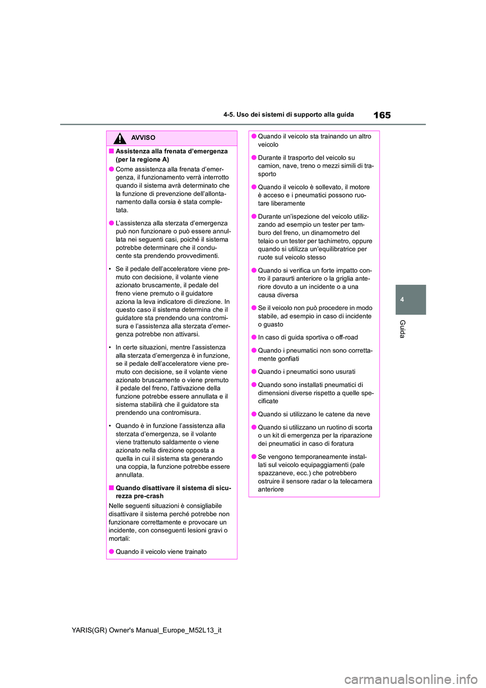 TOYOTA GR YARIS 2021 Manuale duso (in Italian) 165
4
YARIS(GR) Owners Manual_Europe_M52L13_it
4-5. Uso dei sistemi di supporto alla guida
Guida
AVVISO
■Assistenza alla frenata d’emergenza
(per la regione A)
●Come assistenza alla frenata d TOYOTA GR YARIS 2021 Manuale duso (in Italian) 165
4
YARIS(GR) Owners Manual_Europe_M52L13_it
4-5. Uso dei sistemi di supporto alla guida
Guida
AVVISO
■Assistenza alla frenata d’emergenza
(per la regione A)
●Come assistenza alla frenata d