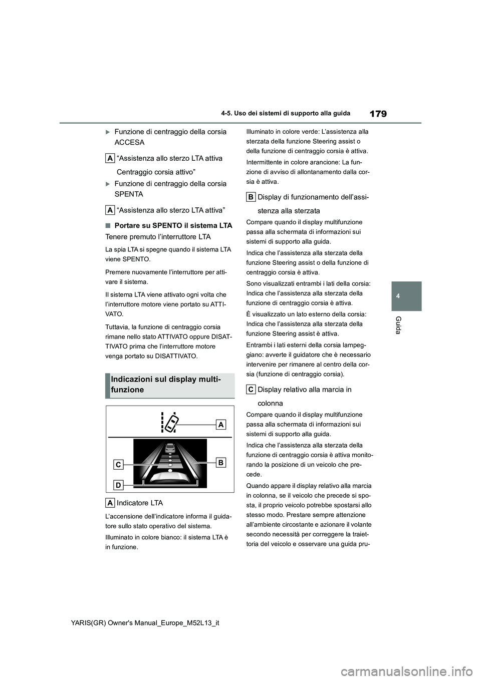 TOYOTA GR YARIS 2021 Manuale duso (in Italian) 179
4
YARIS(GR) Owners Manual_Europe_M52L13_it
4-5. Uso dei sistemi di supporto alla guida
Guida
Funzione di centraggio della corsia
ACCESA
“Assistenza allo sterzo LTA attiva
Centraggio cor TOYOTA GR YARIS 2021 Manuale duso (in Italian) 179
4
YARIS(GR) Owners Manual_Europe_M52L13_it
4-5. Uso dei sistemi di supporto alla guida
Guida
Funzione di centraggio della corsia
ACCESA
“Assistenza allo sterzo LTA attiva
Centraggio cor