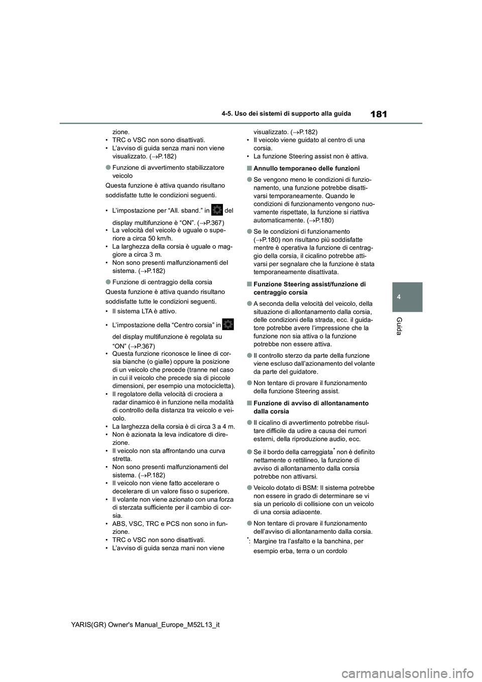 TOYOTA GR YARIS 2021 Manuale duso (in Italian) 181
4
YARIS(GR) Owners Manual_Europe_M52L13_it
4-5. Uso dei sistemi di supporto alla guida
Guida
zione. • TRC o VSC non sono disattivati.• L’avviso di guida senza mani non viene
visualizzato. TOYOTA GR YARIS 2021 Manuale duso (in Italian) 181
4
YARIS(GR) Owners Manual_Europe_M52L13_it
4-5. Uso dei sistemi di supporto alla guida
Guida
zione. • TRC o VSC non sono disattivati.• L’avviso di guida senza mani non viene
visualizzato.