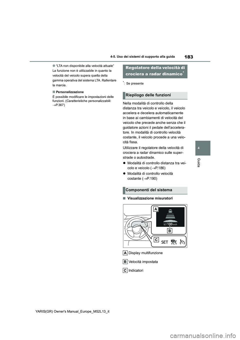 TOYOTA GR YARIS 2021 Manuale duso (in Italian) 183
4
YARIS(GR) Owners Manual_Europe_M52L13_it
4-5. Uso dei sistemi di supporto alla guida
Guida
●“LTA non disponibile alla velocità attuale”
La funzione non è utilizzabile in quanto la
vel TOYOTA GR YARIS 2021 Manuale duso (in Italian) 183
4
YARIS(GR) Owners Manual_Europe_M52L13_it
4-5. Uso dei sistemi di supporto alla guida
Guida
●“LTA non disponibile alla velocità attuale”
La funzione non è utilizzabile in quanto la
vel