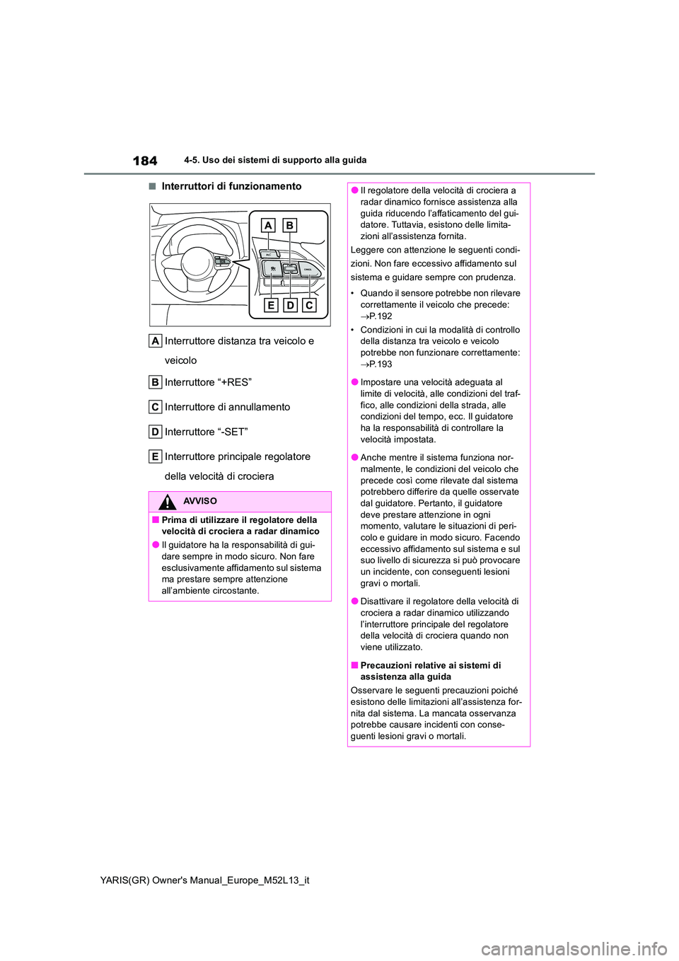 TOYOTA GR YARIS 2021 Manuale duso (in Italian) 184
YARIS(GR) Owners Manual_Europe_M52L13_it
4-5. Uso dei sistemi di supporto alla guida
■Interruttori di funzionamento
Interruttore distanza tra veicolo e
veicolo
Interruttore “+RES”
Inte TOYOTA GR YARIS 2021 Manuale duso (in Italian) 184
YARIS(GR) Owners Manual_Europe_M52L13_it
4-5. Uso dei sistemi di supporto alla guida
■Interruttori di funzionamento
Interruttore distanza tra veicolo e
veicolo
Interruttore “+RES”
Inte