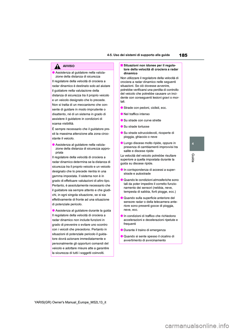 TOYOTA GR YARIS 2021 Manuale duso (in Italian) 185
4
YARIS(GR) Owners Manual_Europe_M52L13_it
4-5. Uso dei sistemi di supporto alla guida
Guida
AVVISO
●Assistenza al guidatore nella valuta-
zione della distanza di sicurezza
Il regolatore dell TOYOTA GR YARIS 2021 Manuale duso (in Italian) 185
4
YARIS(GR) Owners Manual_Europe_M52L13_it
4-5. Uso dei sistemi di supporto alla guida
Guida
AVVISO
●Assistenza al guidatore nella valuta-
zione della distanza di sicurezza
Il regolatore dell