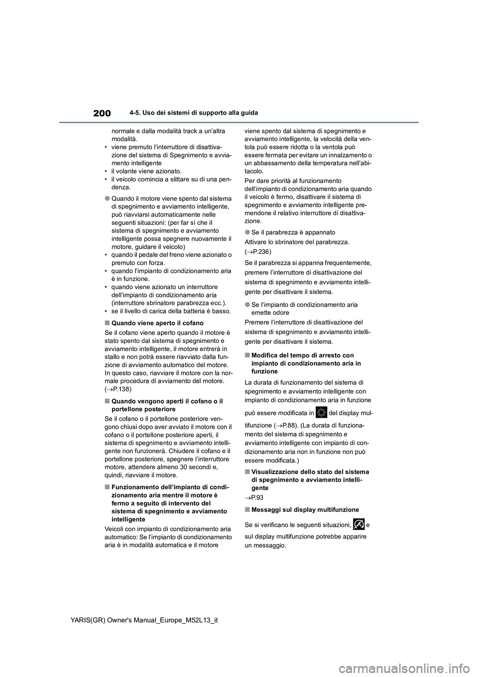 TOYOTA GR YARIS 2021 Manuale duso (in Italian) 200
YARIS(GR) Owner's Manual_Europe_M52L13_it
4-5. Uso dei sistemi di supporto alla guida
normale e dalla modalità track a un’altra
modalità.
• viene premuto l’interruttore di disattiva-
TOYOTA GR YARIS 2021 Manuale duso (in Italian) 200
YARIS(GR) Owner's Manual_Europe_M52L13_it
4-5. Uso dei sistemi di supporto alla guida
normale e dalla modalità track a un’altra
modalità.
• viene premuto l’interruttore di disattiva-
