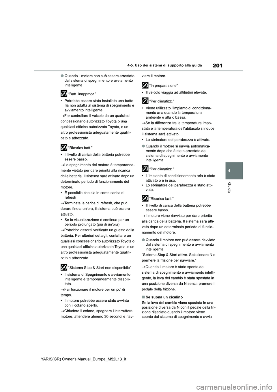TOYOTA GR YARIS 2021 Manuale duso (in Italian) 201
4
YARIS(GR) Owner's Manual_Europe_M52L13_it
4-5. Uso dei sistemi di supporto alla guida
Guida
●Quando il motore non può essere arrestato
dal sistema di spegnimento e avviamento
intelligen TOYOTA GR YARIS 2021 Manuale duso (in Italian) 201
4
YARIS(GR) Owner's Manual_Europe_M52L13_it
4-5. Uso dei sistemi di supporto alla guida
Guida
●Quando il motore non può essere arrestato
dal sistema di spegnimento e avviamento
intelligen
