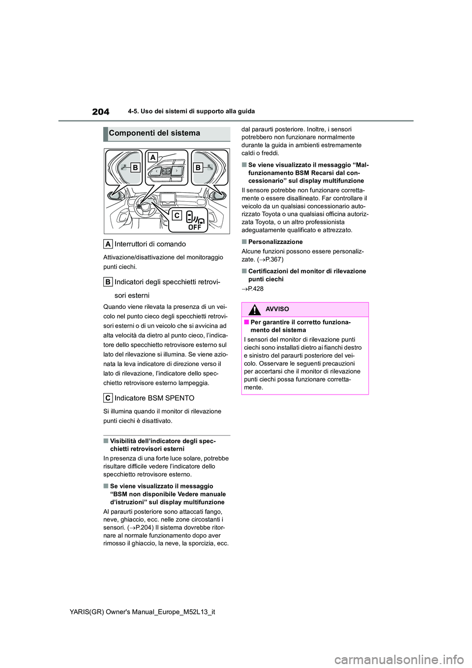 TOYOTA GR YARIS 2020 Manuale duso (in Italian) 204
YARIS(GR) Owners Manual_Europe_M52L13_it
4-5. Uso dei sistemi di supporto alla guida
Interruttori di comando
Attivazione/disattivazione del monitoraggio
punti ciechi.
Indicatori degli specchiet TOYOTA GR YARIS 2020 Manuale duso (in Italian) 204
YARIS(GR) Owners Manual_Europe_M52L13_it
4-5. Uso dei sistemi di supporto alla guida
Interruttori di comando
Attivazione/disattivazione del monitoraggio
punti ciechi.
Indicatori degli specchiet