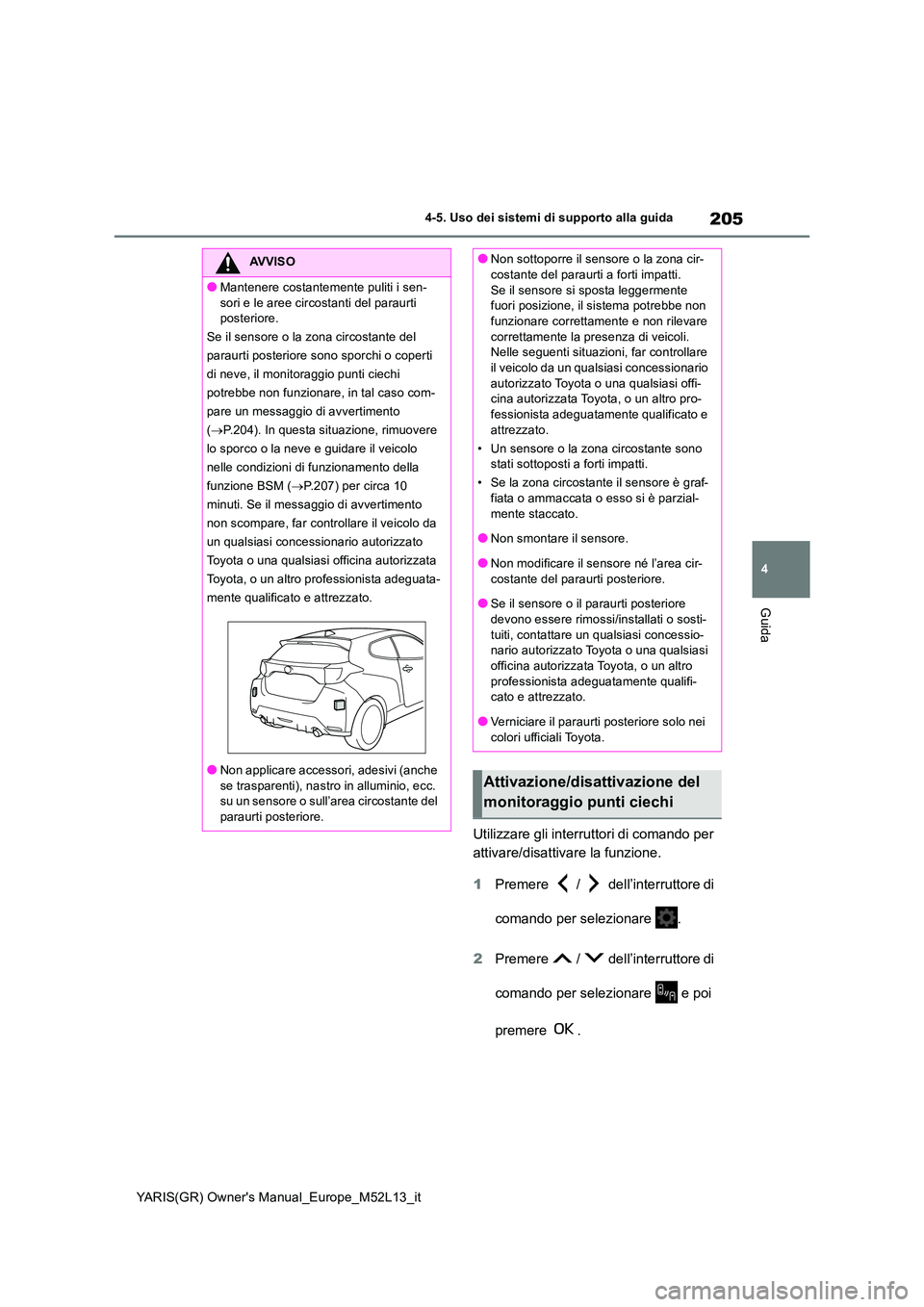 TOYOTA GR YARIS 2020 Manuale duso (in Italian) 205
4
YARIS(GR) Owners Manual_Europe_M52L13_it
4-5. Uso dei sistemi di supporto alla guida
Guida
Utilizzare gli interruttori di comando per
attivare/disattivare la funzione.
1 Premere / dell TOYOTA GR YARIS 2020 Manuale duso (in Italian) 205
4
YARIS(GR) Owners Manual_Europe_M52L13_it
4-5. Uso dei sistemi di supporto alla guida
Guida
Utilizzare gli interruttori di comando per
attivare/disattivare la funzione.
1 Premere / dell