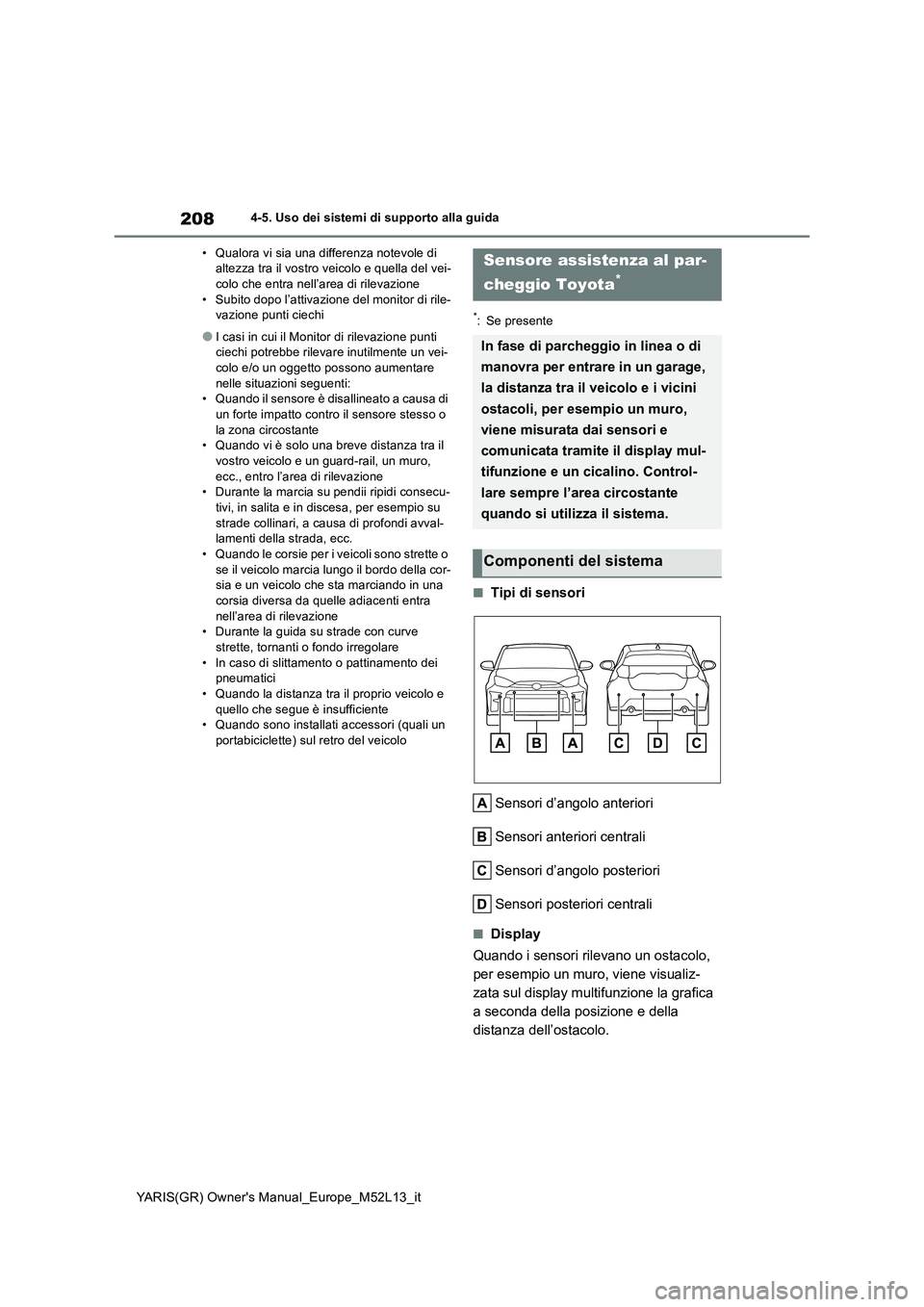 TOYOTA GR YARIS 2021 Manuale duso (in Italian) 208
YARIS(GR) Owners Manual_Europe_M52L13_it
4-5. Uso dei sistemi di supporto alla guida
• Qualora vi sia una differenza notevole di altezza tra il vostro veicolo e quella del vei-colo che entra TOYOTA GR YARIS 2021 Manuale duso (in Italian) 208
YARIS(GR) Owners Manual_Europe_M52L13_it
4-5. Uso dei sistemi di supporto alla guida
• Qualora vi sia una differenza notevole di altezza tra il vostro veicolo e quella del vei-colo che entra