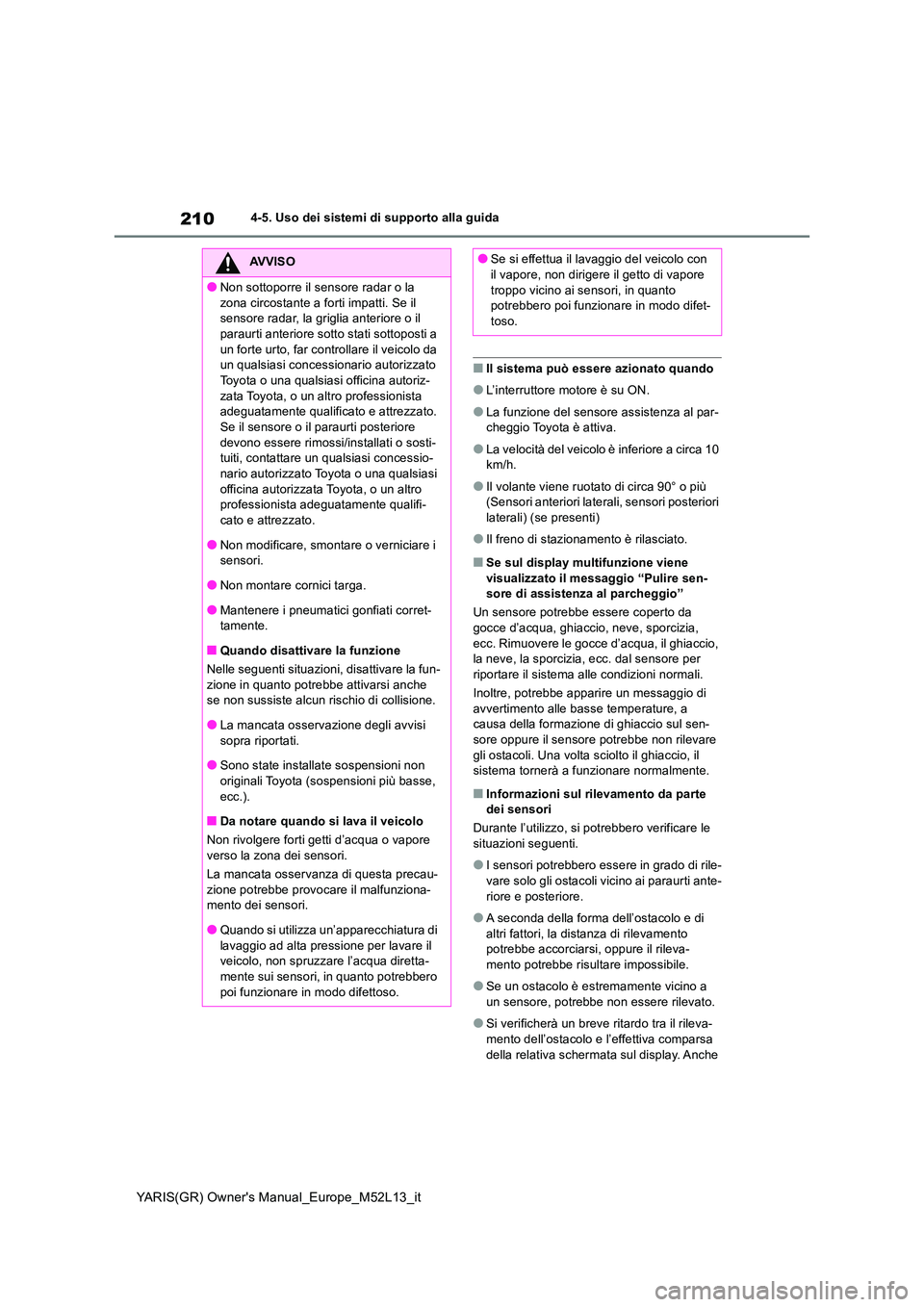 TOYOTA GR YARIS 2021  Manuale duso (in Italian) 210
YARIS(GR) Owners Manual_Europe_M52L13_it
4-5. Uso dei sistemi di supporto alla guida
■Il sistema può essere azionato quando
●L’interruttore motore è su ON.
●La funzione del sensore assi