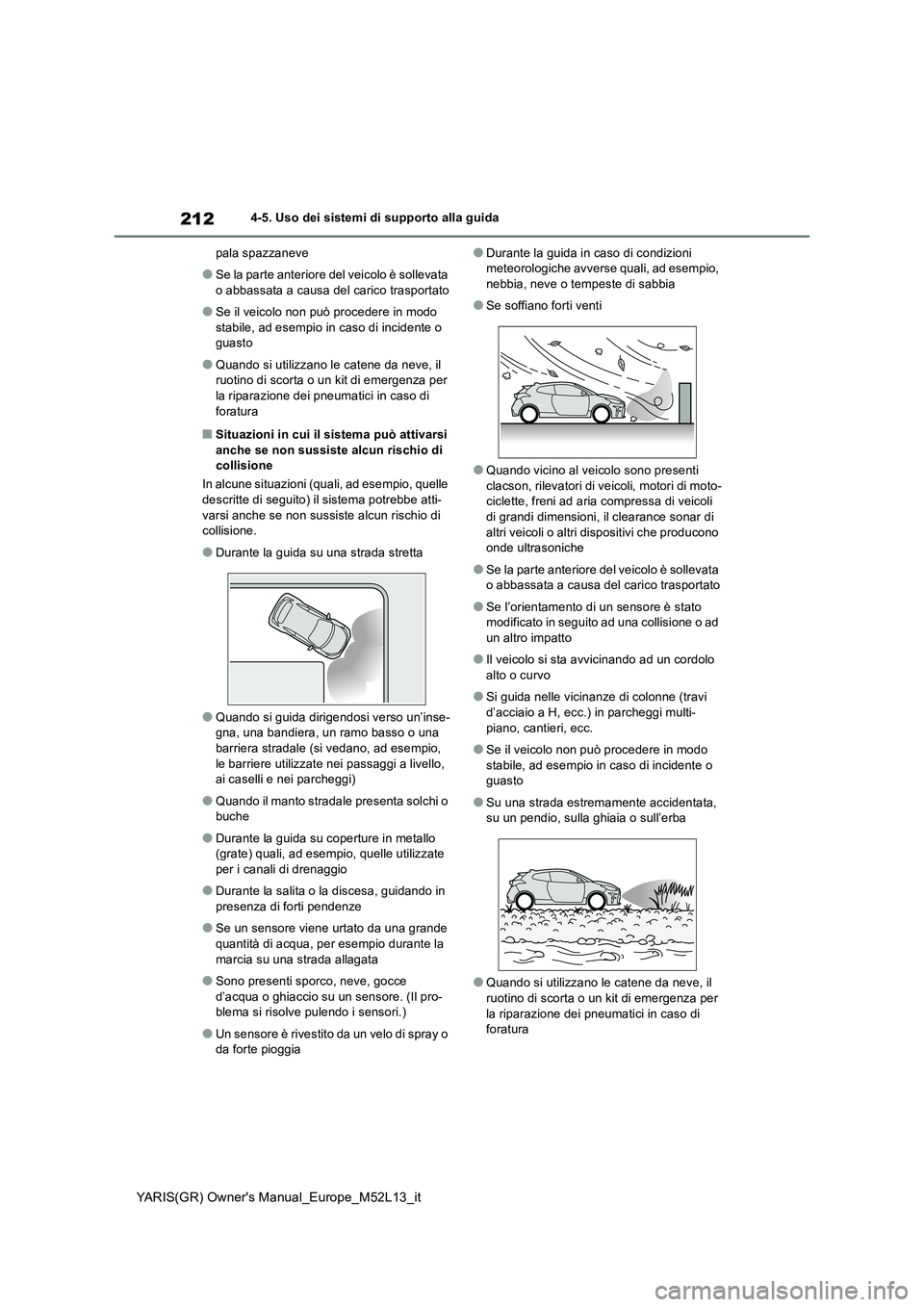 TOYOTA GR YARIS 2021  Manuale duso (in Italian) 212
YARIS(GR) Owners Manual_Europe_M52L13_it
4-5. Uso dei sistemi di supporto alla guida 
pala spazzaneve
●Se la parte anteriore del veicolo è sollevata  
o abbassata a causa del carico trasportat