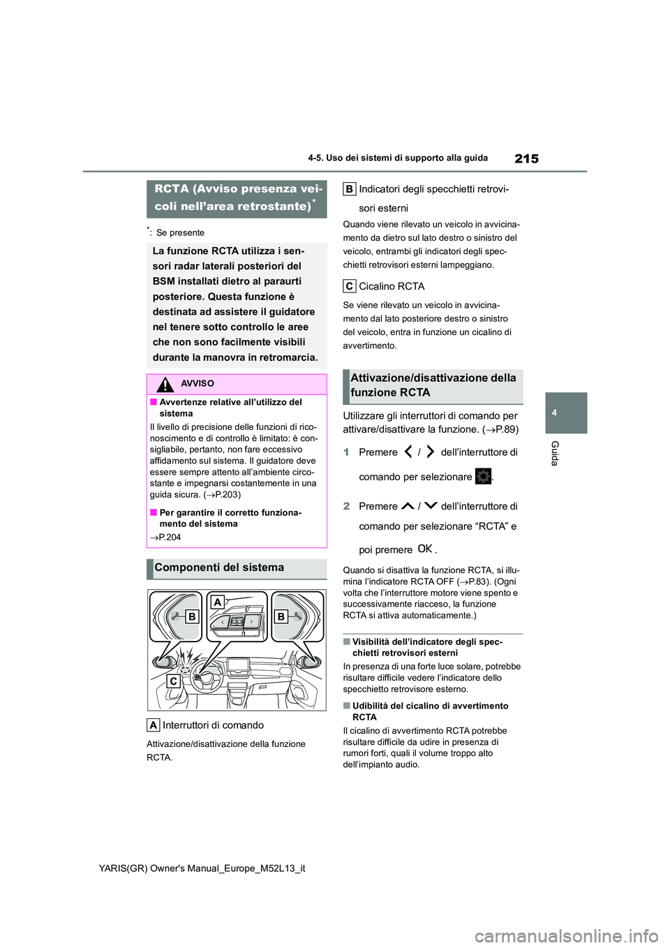 TOYOTA GR YARIS 2021  Manuale duso (in Italian) 215
4
YARIS(GR) Owners Manual_Europe_M52L13_it
4-5. Uso dei sistemi di supporto alla guida
Guida
*: Se presente
Interruttori di comando
Attivazione/disattivazione della funzione  
RCTA.
Indicatori de