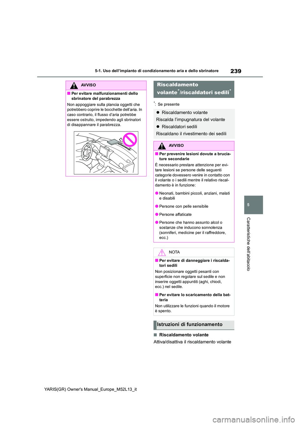 TOYOTA GR YARIS 2021  Manuale duso (in Italian) 239
5
YARIS(GR) Owners Manual_Europe_M52L13_it
5-1. Uso dell’impianto di condizionamento aria e dello sbrinatore
Caratteristiche dell’abitacolo
*: Se presente
■Riscaldamento volante 
Attiva/dis