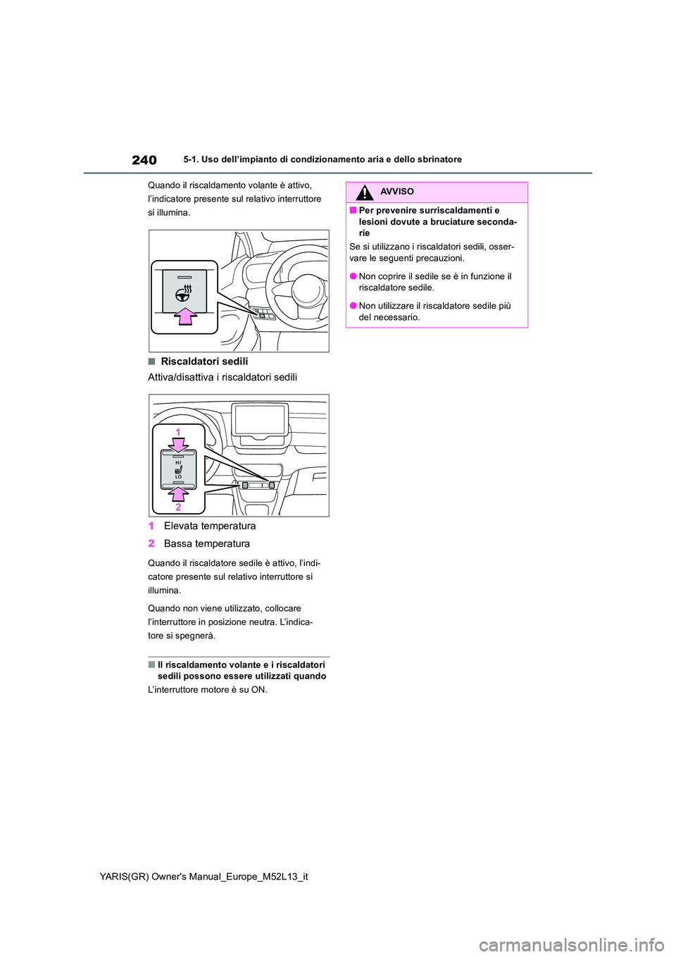 TOYOTA GR YARIS 2021  Manuale duso (in Italian) 240
YARIS(GR) Owners Manual_Europe_M52L13_it
5-1. Uso dell’impianto di condizionamento aria e dello sbrinatore 
Quando il riscaldamento volante è attivo,  
l’indicatore presente sul relativo int