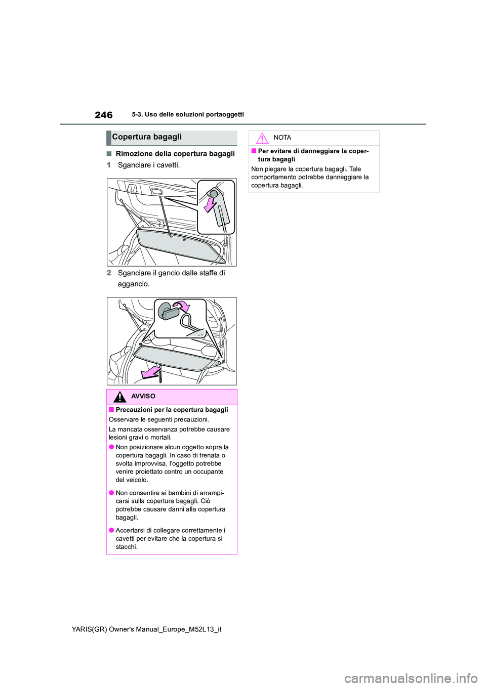 TOYOTA GR YARIS 2021  Manuale duso (in Italian) 246
YARIS(GR) Owners Manual_Europe_M52L13_it
5-3. Uso delle soluzioni portaoggetti
■Rimozione della copertura bagagli 
1 Sganciare i cavetti. 
2 Sganciare il gancio dalle staffe di  
aggancio.
Cope