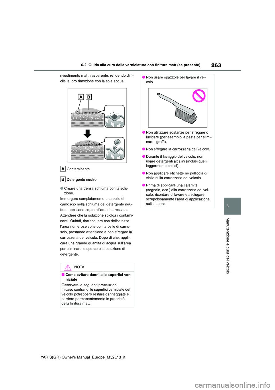 TOYOTA GR YARIS 2020 Manuale duso (in Italian) 263
6
YARIS(GR) Owners Manual_Europe_M52L13_it
6-2. Guida alla cura della verniciatura con finitura matt (se presente)
Manutenzione e cura del veicolo
rivestimento matt trasparente, rendendo diffi-
TOYOTA GR YARIS 2020 Manuale duso (in Italian) 263
6
YARIS(GR) Owners Manual_Europe_M52L13_it
6-2. Guida alla cura della verniciatura con finitura matt (se presente)
Manutenzione e cura del veicolo
rivestimento matt trasparente, rendendo diffi-