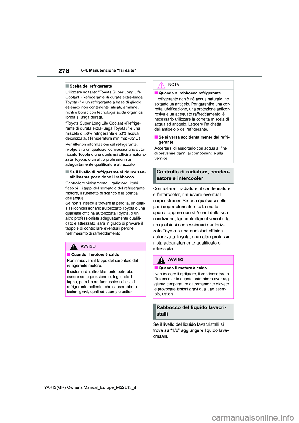 TOYOTA GR YARIS 2020  Manuale duso (in Italian) 278
YARIS(GR) Owners Manual_Europe_M52L13_it
6-4. Manutenzione “fai da te”
■Scelta del refrigerante 
Utilizzare soltanto “Toyota Super Long Life  Coolant «Refrigerante di durata extra-lunga 