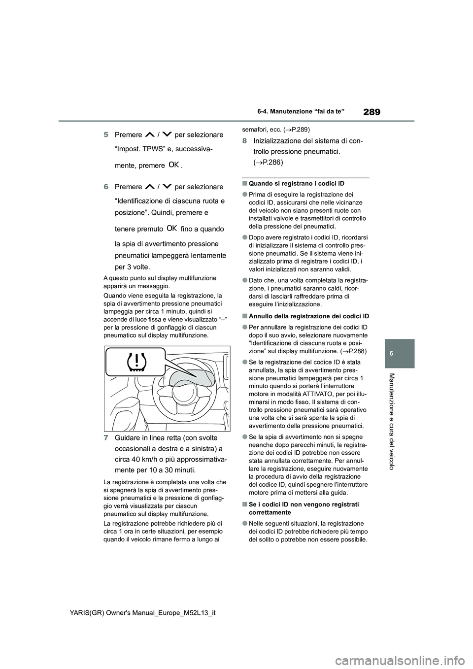 TOYOTA GR YARIS 2020 Manuale duso (in Italian) 289
6
YARIS(GR) Owners Manual_Europe_M52L13_it
6-4. Manutenzione “fai da te”
Manutenzione e cura del veicolo
5Premere / per selezionare
“Impost. TPWS” e, successiva-
mente, premere . TOYOTA GR YARIS 2020 Manuale duso (in Italian) 289
6
YARIS(GR) Owners Manual_Europe_M52L13_it
6-4. Manutenzione “fai da te”
Manutenzione e cura del veicolo
5Premere / per selezionare
“Impost. TPWS” e, successiva-
mente, premere .