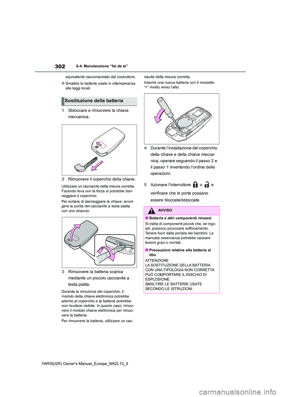 TOYOTA GR YARIS 2020 Manuale duso (in Italian) 302
YARIS(GR) Owners Manual_Europe_M52L13_it
6-4. Manutenzione “fai da te”
equivalente raccomandato dal costruttore.
●Smaltire le batterie usate in ottemperanza
alle leggi locali.
1 Sbloccar TOYOTA GR YARIS 2020 Manuale duso (in Italian) 302
YARIS(GR) Owners Manual_Europe_M52L13_it
6-4. Manutenzione “fai da te”
equivalente raccomandato dal costruttore.
●Smaltire le batterie usate in ottemperanza
alle leggi locali.
1 Sbloccar