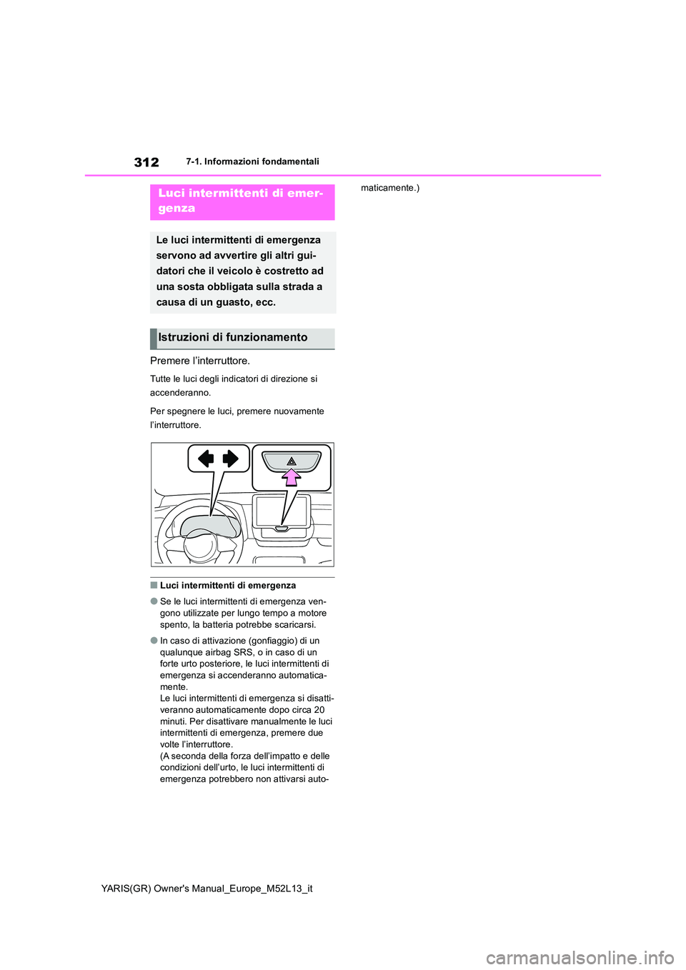 TOYOTA GR YARIS 2021 Manuale duso (in Italian) 312
YARIS(GR) Owners Manual_Europe_M52L13_it
7-1. Informazioni fondamentali
7-1.In formazioni fond amentali
Premere l’interruttore.
Tutte le luci degli indicatori di direzione si
accenderanno.
P TOYOTA GR YARIS 2021 Manuale duso (in Italian) 312
YARIS(GR) Owners Manual_Europe_M52L13_it
7-1. Informazioni fondamentali
7-1.In formazioni fond amentali
Premere l’interruttore.
Tutte le luci degli indicatori di direzione si
accenderanno.
P