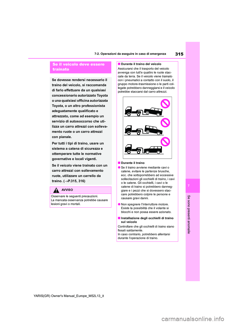 TOYOTA GR YARIS 2021 Manuale duso (in Italian) 315
7
YARIS(GR) Owners Manual_Europe_M52L13_it
7-2. Operazioni da eseguire in caso di emergenza
Se sono presenti anomalie
7-2.Operazioni da eseg uire in ca so di eme rgen zaSe il veicolo deve essere TOYOTA GR YARIS 2021 Manuale duso (in Italian) 315
7
YARIS(GR) Owners Manual_Europe_M52L13_it
7-2. Operazioni da eseguire in caso di emergenza
Se sono presenti anomalie
7-2.Operazioni da eseg uire in ca so di eme rgen zaSe il veicolo deve essere