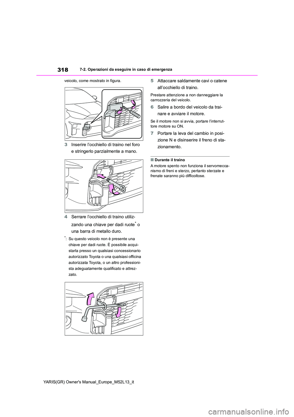 TOYOTA GR YARIS 2021 Manuale duso (in Italian) 318
YARIS(GR) Owners Manual_Europe_M52L13_it
7-2. Operazioni da eseguire in caso di emergenza
veicolo, come mostrato in figura.
3 Inserire l’occhiello di traino nel foro
e stringerlo parzialment TOYOTA GR YARIS 2021 Manuale duso (in Italian) 318
YARIS(GR) Owners Manual_Europe_M52L13_it
7-2. Operazioni da eseguire in caso di emergenza
veicolo, come mostrato in figura.
3 Inserire l’occhiello di traino nel foro
e stringerlo parzialment