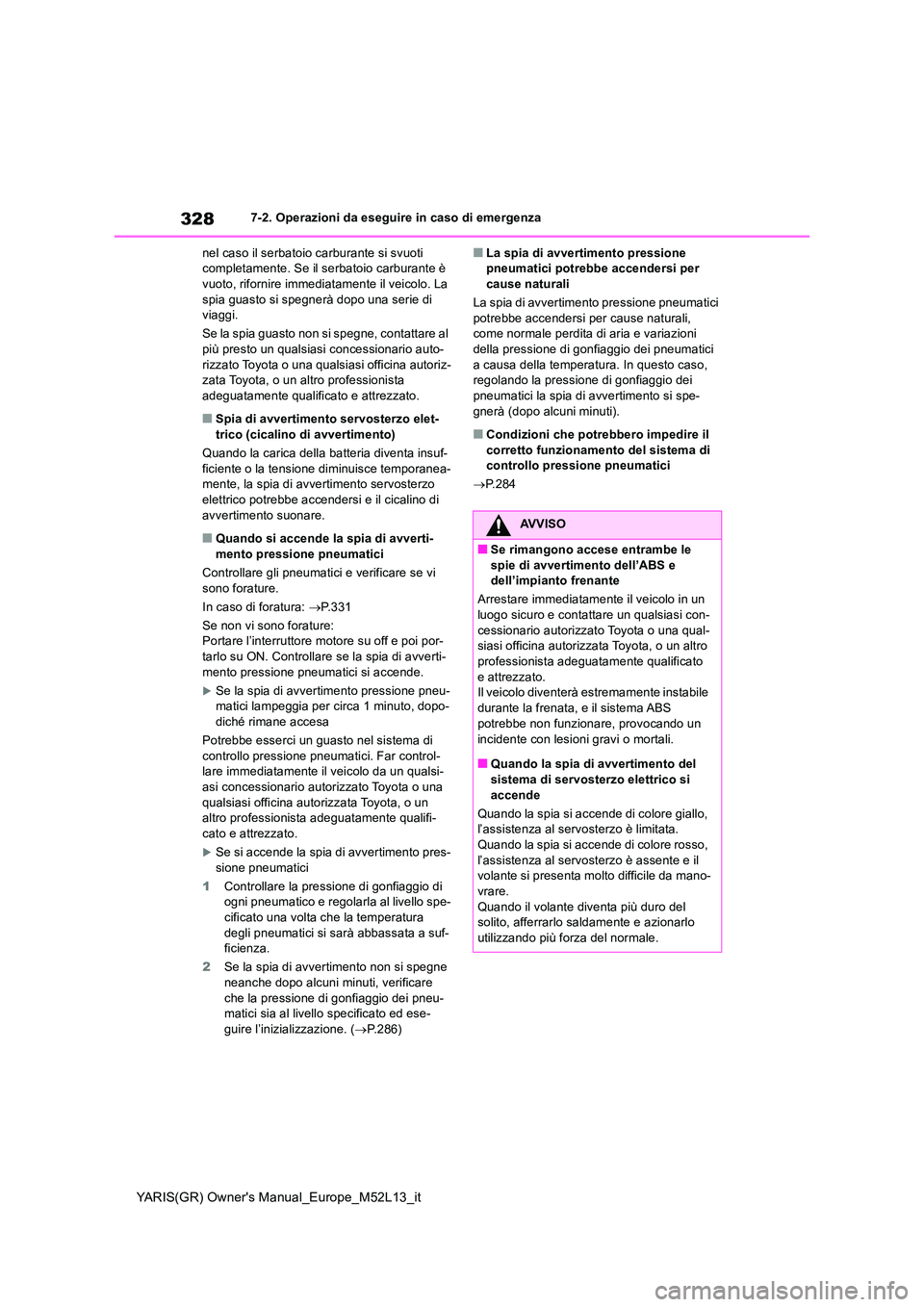 TOYOTA GR YARIS 2021  Manuale duso (in Italian) 328
YARIS(GR) Owners Manual_Europe_M52L13_it
7-2. Operazioni da eseguire in caso di emergenza 
nel caso il serbatoio carburante si svuoti  completamente. Se il serbatoio carburante è vuoto, rifornir