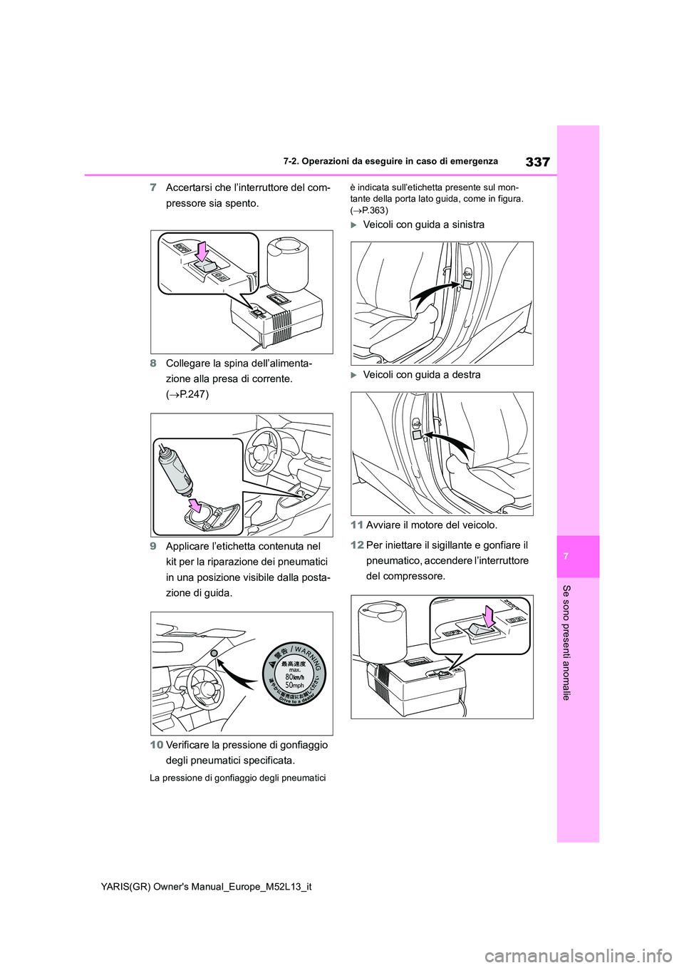 TOYOTA GR YARIS 2020 Manuale duso (in Italian) 337
7
YARIS(GR) Owners Manual_Europe_M52L13_it
7-2. Operazioni da eseguire in caso di emergenza
Se sono presenti anomalie
7Accertarsi che l’interruttore del com-
pressore sia spento.
8 Collegare TOYOTA GR YARIS 2020 Manuale duso (in Italian) 337
7
YARIS(GR) Owners Manual_Europe_M52L13_it
7-2. Operazioni da eseguire in caso di emergenza
Se sono presenti anomalie
7Accertarsi che l’interruttore del com-
pressore sia spento.
8 Collegare