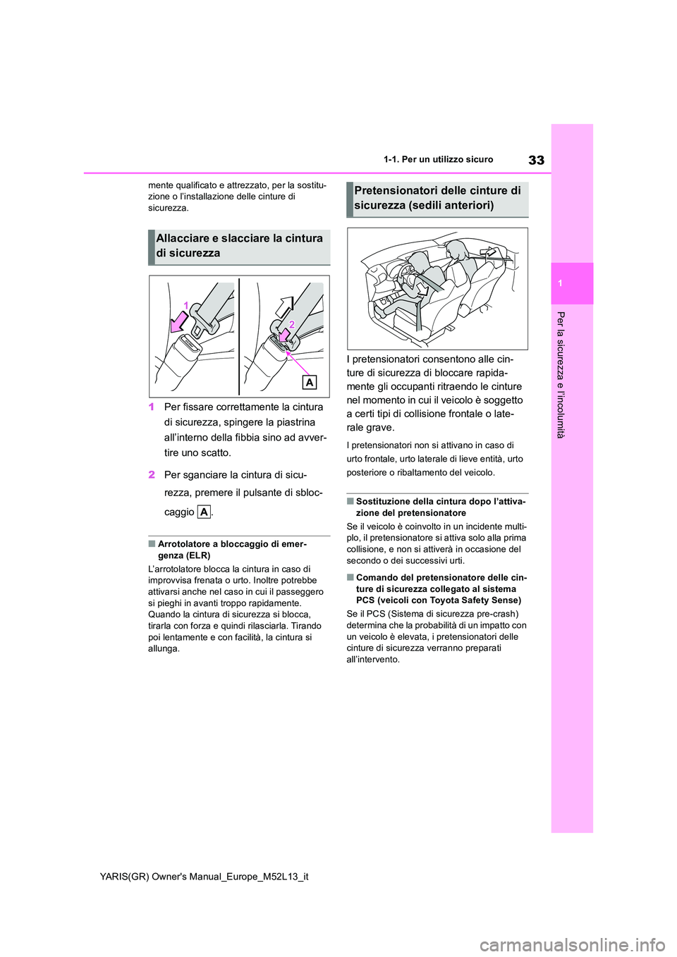 TOYOTA GR YARIS 2020 Manuale duso (in Italian) 33
1
YARIS(GR) Owners Manual_Europe_M52L13_it
1-1. Per un utilizzo sicuro
Per la sicurezza e l’incolumità
mente qualificato e attrezzato, per la sostitu- zione o l’installazione delle cinture di TOYOTA GR YARIS 2020 Manuale duso (in Italian) 33
1
YARIS(GR) Owners Manual_Europe_M52L13_it
1-1. Per un utilizzo sicuro
Per la sicurezza e l’incolumità
mente qualificato e attrezzato, per la sostitu- zione o l’installazione delle cinture di