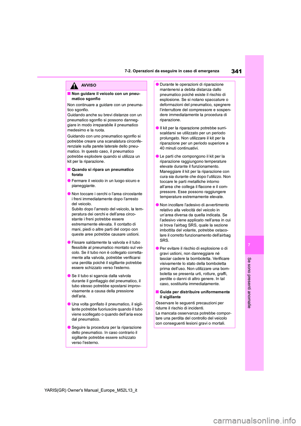 TOYOTA GR YARIS 2020 Manuale duso (in Italian) 341
7
YARIS(GR) Owners Manual_Europe_M52L13_it
7-2. Operazioni da eseguire in caso di emergenza
Se sono presenti anomalie
AVVISO
■Non guidare il veicolo con un pneu-
matico sgonfio
Non continuare TOYOTA GR YARIS 2020 Manuale duso (in Italian) 341
7
YARIS(GR) Owners Manual_Europe_M52L13_it
7-2. Operazioni da eseguire in caso di emergenza
Se sono presenti anomalie
AVVISO
■Non guidare il veicolo con un pneu-
matico sgonfio
Non continuare