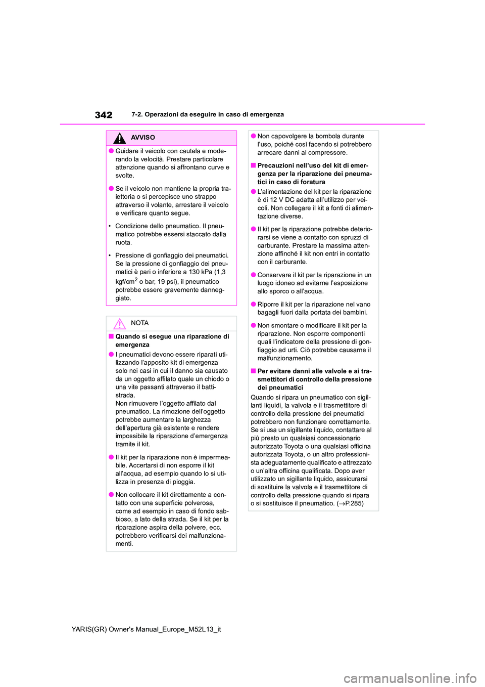 TOYOTA GR YARIS 2020 Manuale duso (in Italian) 342
YARIS(GR) Owners Manual_Europe_M52L13_it
7-2. Operazioni da eseguire in caso di emergenza
AVVISO
●Guidare il veicolo con cautela e mode-
rando la velocità. Prestare particolare attenzione qu TOYOTA GR YARIS 2020 Manuale duso (in Italian) 342
YARIS(GR) Owners Manual_Europe_M52L13_it
7-2. Operazioni da eseguire in caso di emergenza
AVVISO
●Guidare il veicolo con cautela e mode-
rando la velocità. Prestare particolare attenzione qu