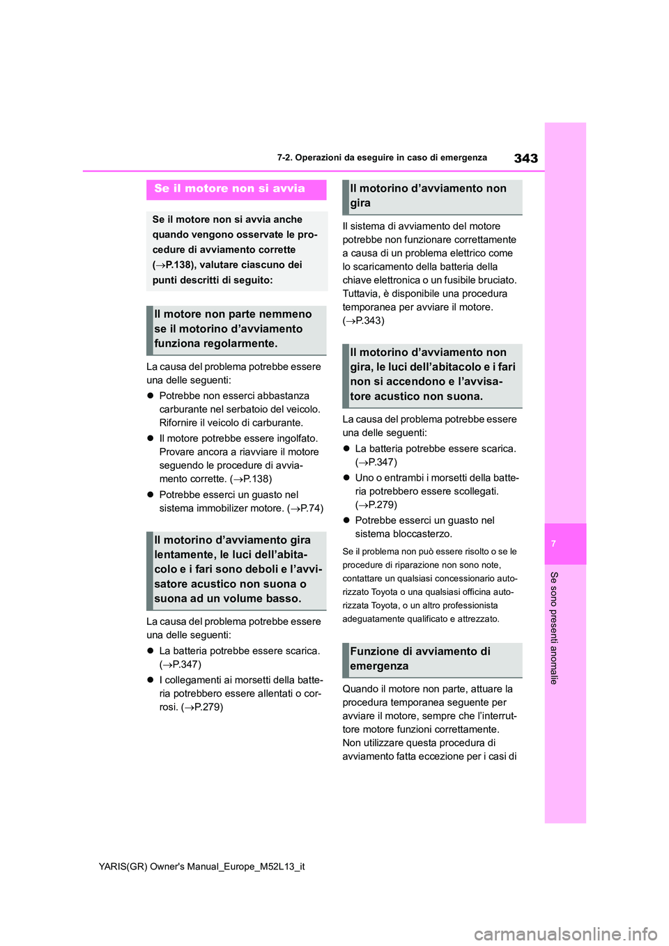 TOYOTA GR YARIS 2020 Manuale duso (in Italian) 343
7
YARIS(GR) Owners Manual_Europe_M52L13_it
7-2. Operazioni da eseguire in caso di emergenza
Se sono presenti anomalie
La causa del problema potrebbe essere
una delle seguenti:
Potrebbe non TOYOTA GR YARIS 2020 Manuale duso (in Italian) 343
7
YARIS(GR) Owners Manual_Europe_M52L13_it
7-2. Operazioni da eseguire in caso di emergenza
Se sono presenti anomalie
La causa del problema potrebbe essere
una delle seguenti:
Potrebbe non